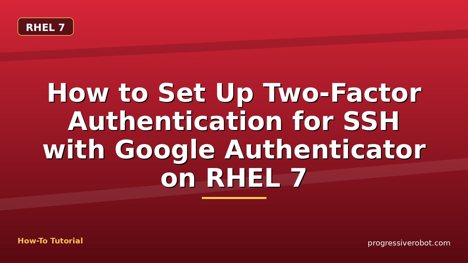 How to Set Up Two-Factor Authentication for SSH with Google Authenticator on RHEL 7 — step-by-step RHEL 7 tutorial on Progressive Robot