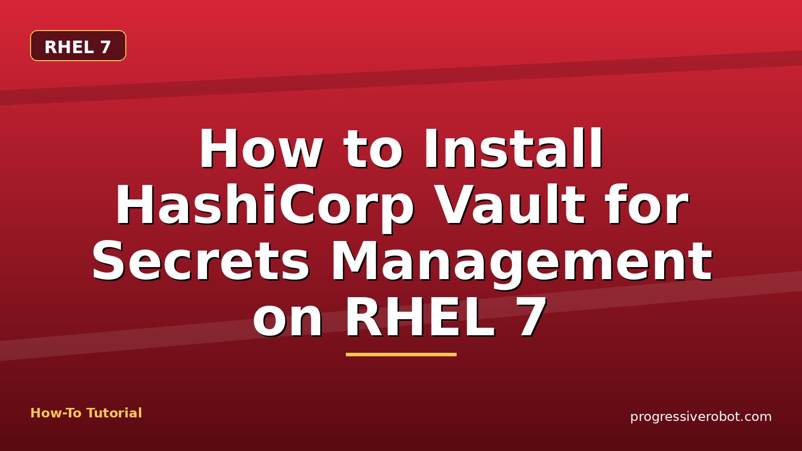 How to Install HashiCorp Vault for Secrets Management on RHEL 7 — step-by-step RHEL 7 tutorial on Progressive Robot