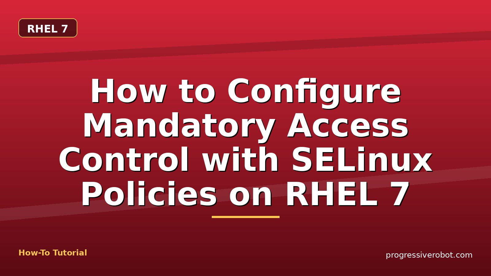 How to Configure Mandatory Access Control with SELinux Policies on RHEL 7 — step-by-step RHEL 7 tutorial on Progressive Robot