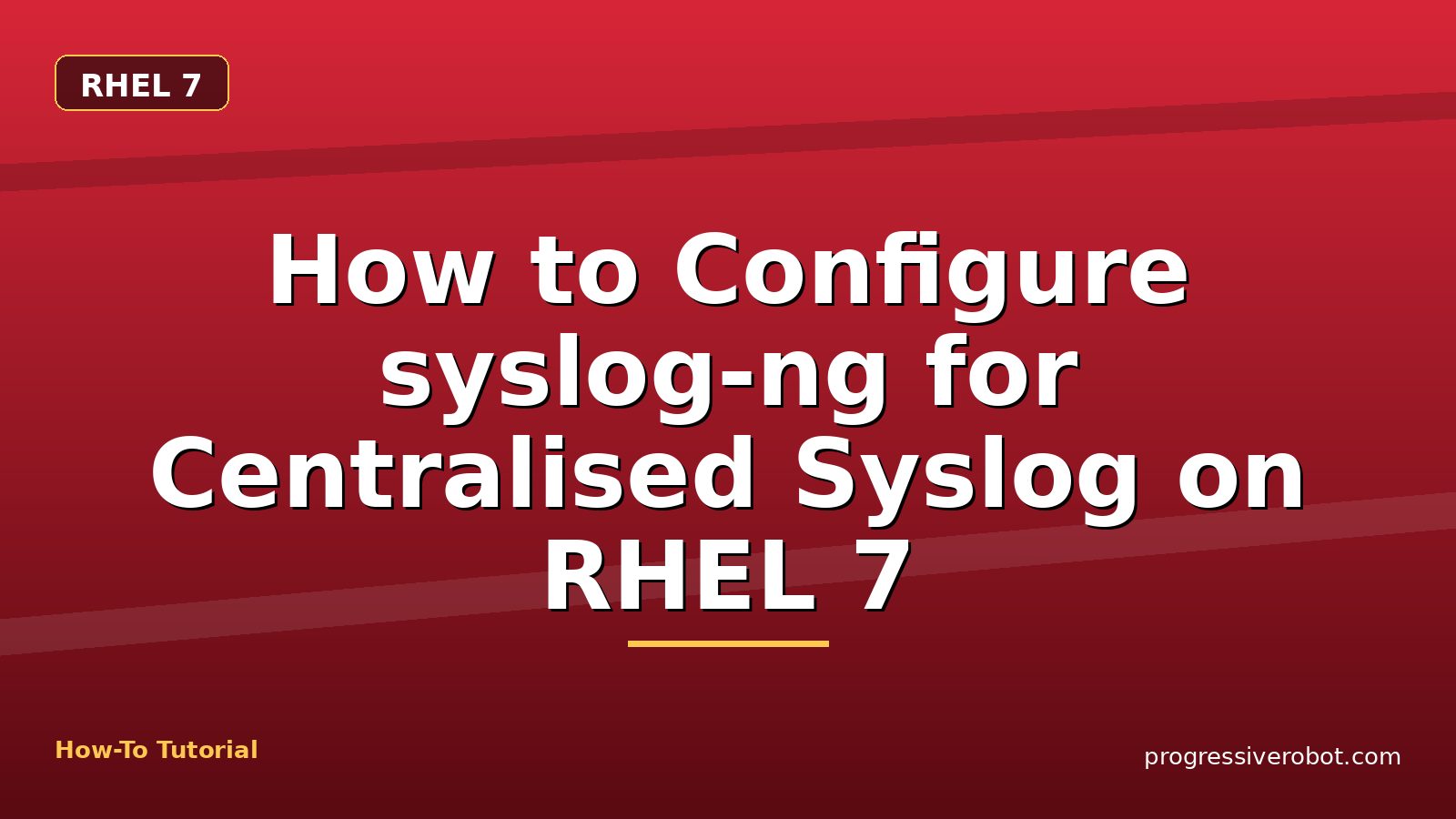 How to Configure syslog-ng for Centralised Syslog on RHEL 7 — step-by-step RHEL 7 tutorial on Progressive Robot