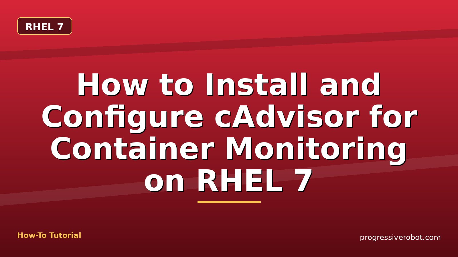 How to Install and Configure cAdvisor for Container Monitoring on RHEL 7 — step-by-step RHEL 7 tutorial on Progressive Robot