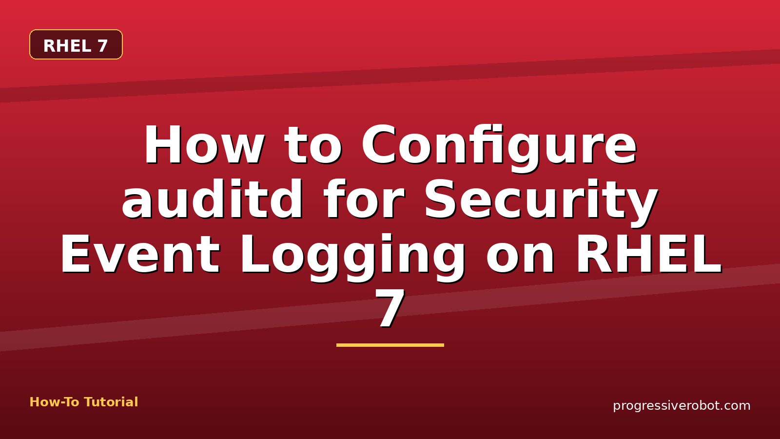 How to Configure auditd for Security Event Logging on RHEL 7 — step-by-step RHEL 7 tutorial on Progressive Robot