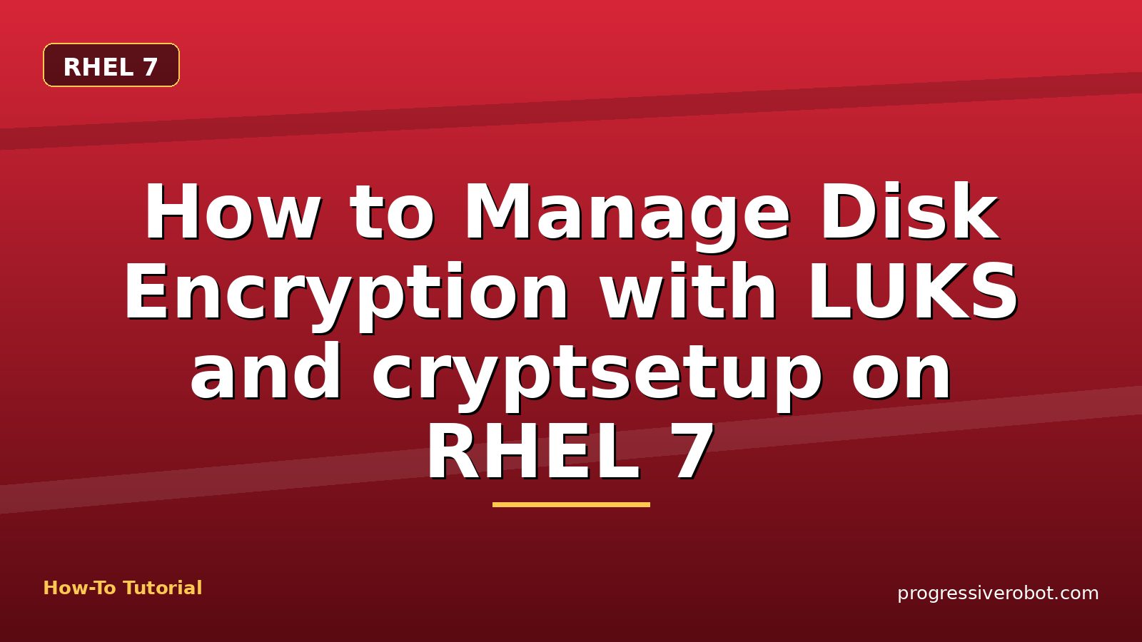 How to Manage Disk Encryption with LUKS and cryptsetup on RHEL 7 — step-by-step RHEL 7 tutorial on Progressive Robot