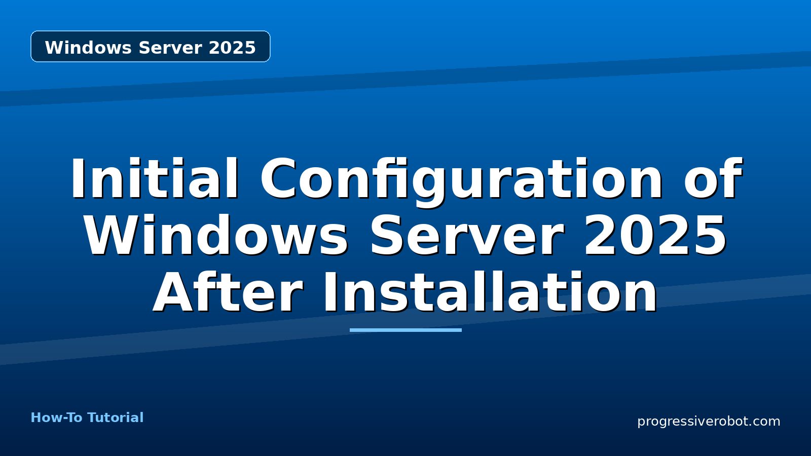 Initial Configuration of Windows Server 2025 After Installation — step-by-step Windows Server 2025 tutorial on Progressive Robot