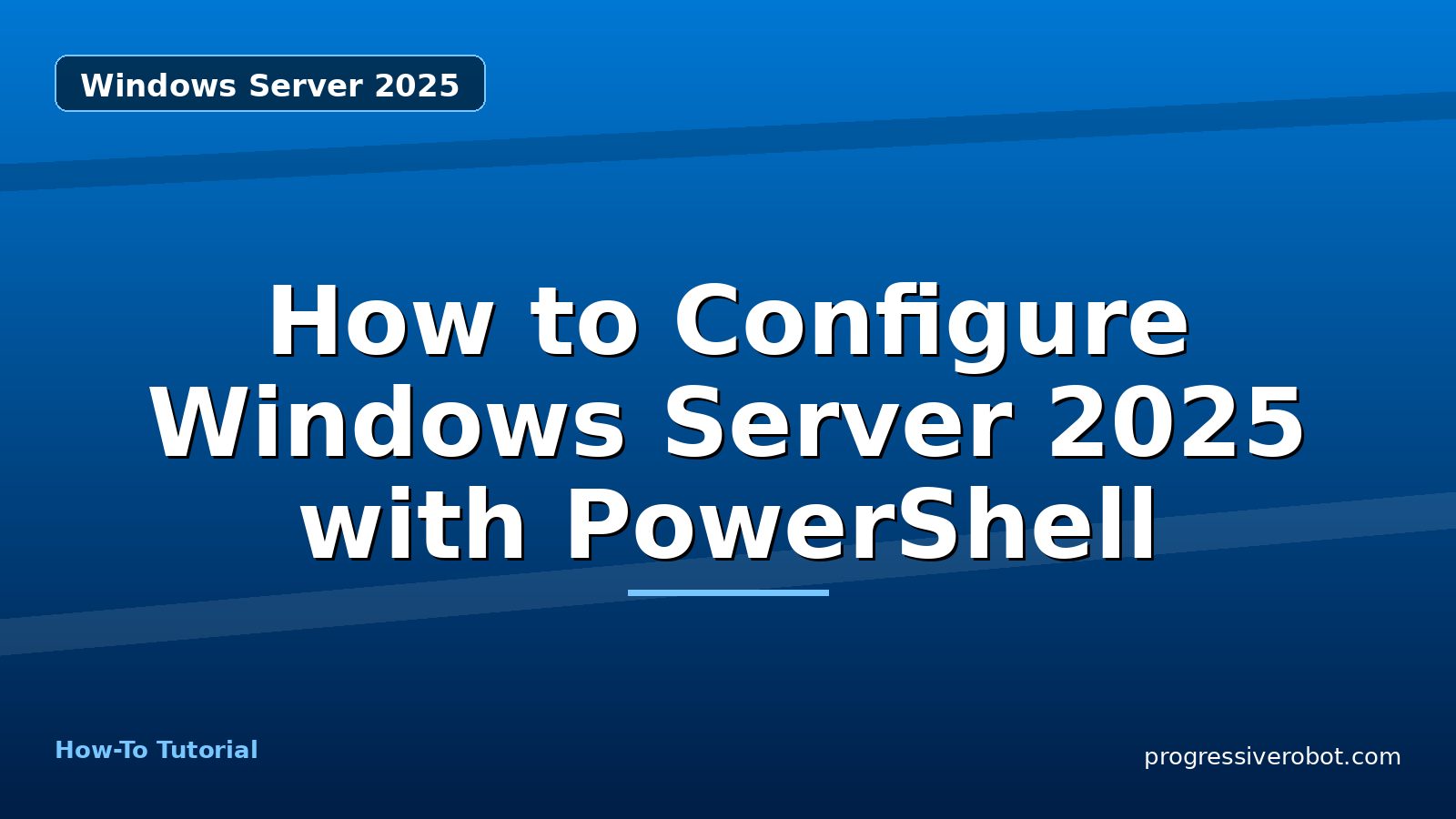 How to Configure Windows Server 2025 with PowerShell — step-by-step Windows Server 2025 tutorial on Progressive Robot