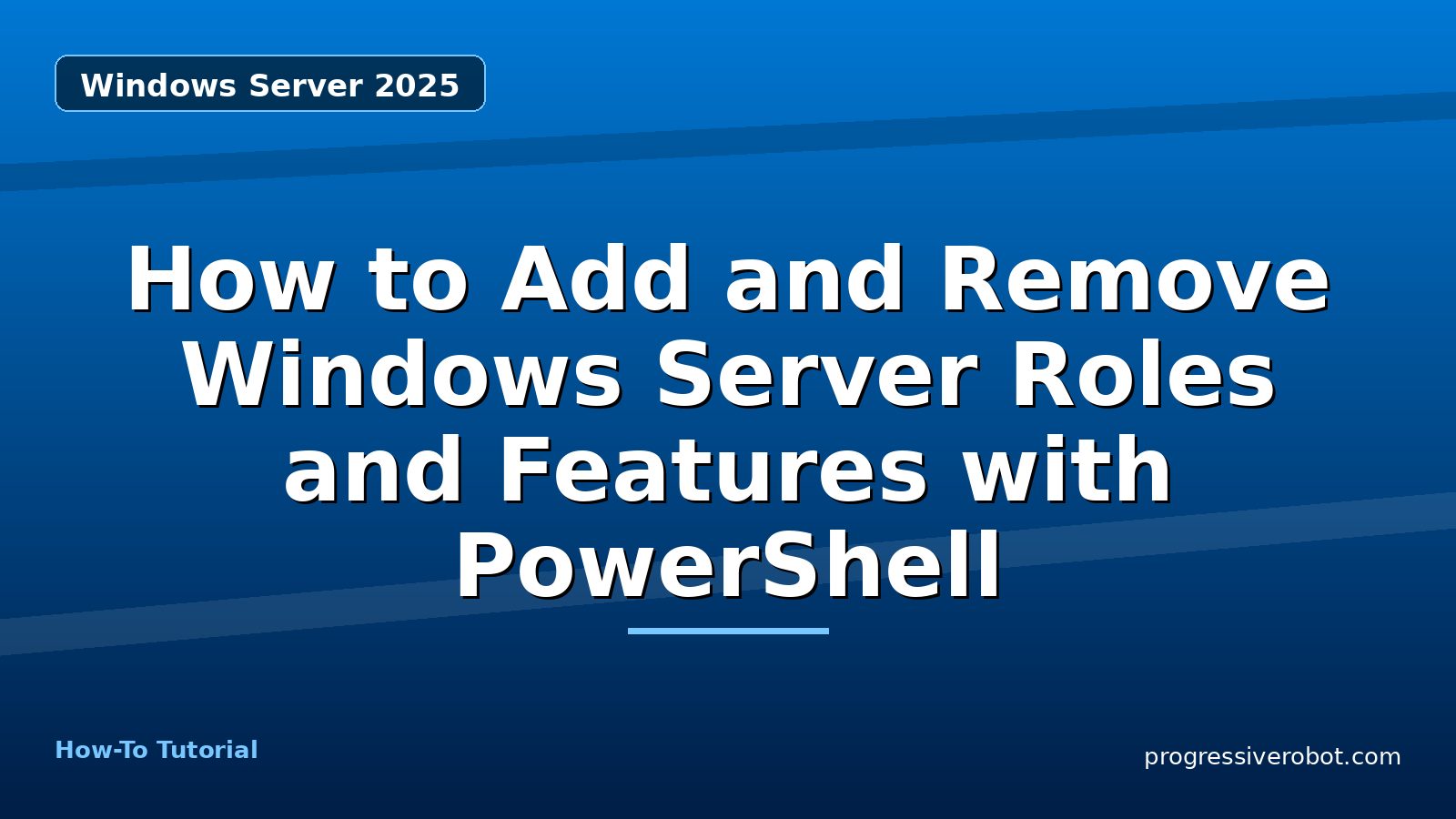 How to Add and Remove Windows Server Roles and Features with PowerShell — step-by-step Windows Server 2025 tutorial on Progressive Robot
