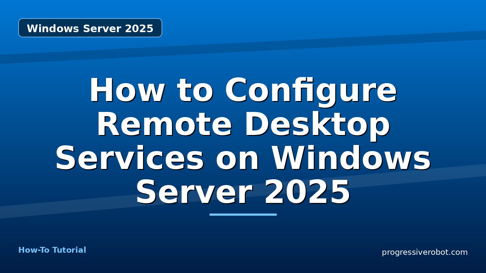 How to Configure Remote Desktop Services on Windows Server 2025 — step-by-step Windows Server 2025 tutorial on Progressive Robot