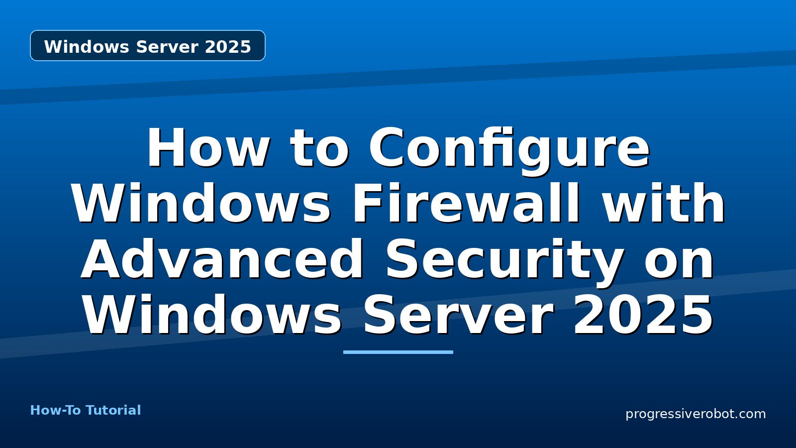 How to Configure Windows Firewall with Advanced Security on Windows Server 2025 — step-by-step Windows Server 2025 tutorial on Progressive Robot