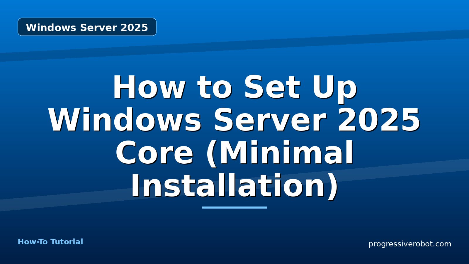How to Set Up Windows Server 2025 Core (Minimal Installation) — step-by-step Windows Server 2025 tutorial on Progressive Robot