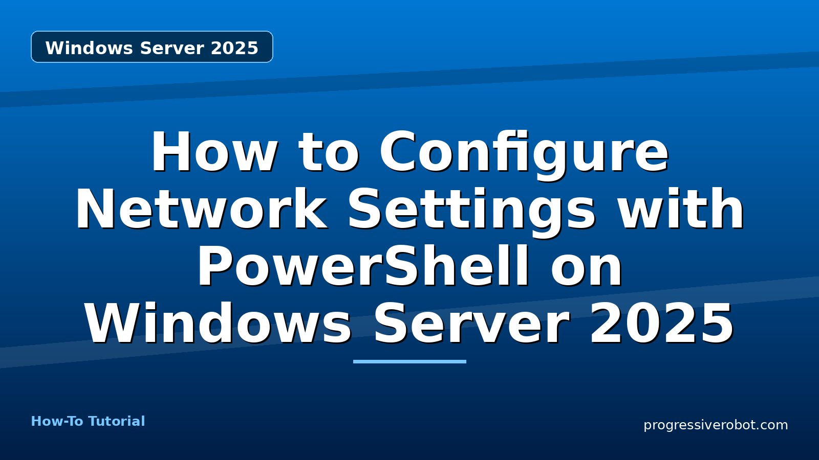How to Configure Network Settings with PowerShell on Windows Server 2025 — step-by-step Windows Server 2025 tutorial on Progressive Robot