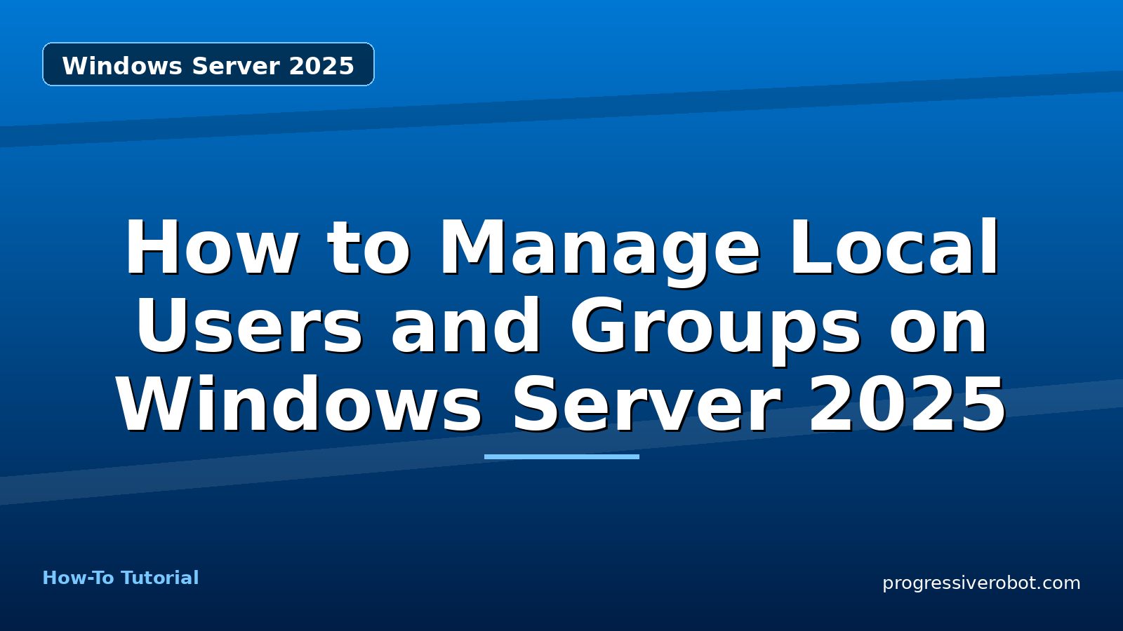 How to Manage Local Users and Groups on Windows Server 2025 — step-by-step Windows Server 2025 tutorial on Progressive Robot