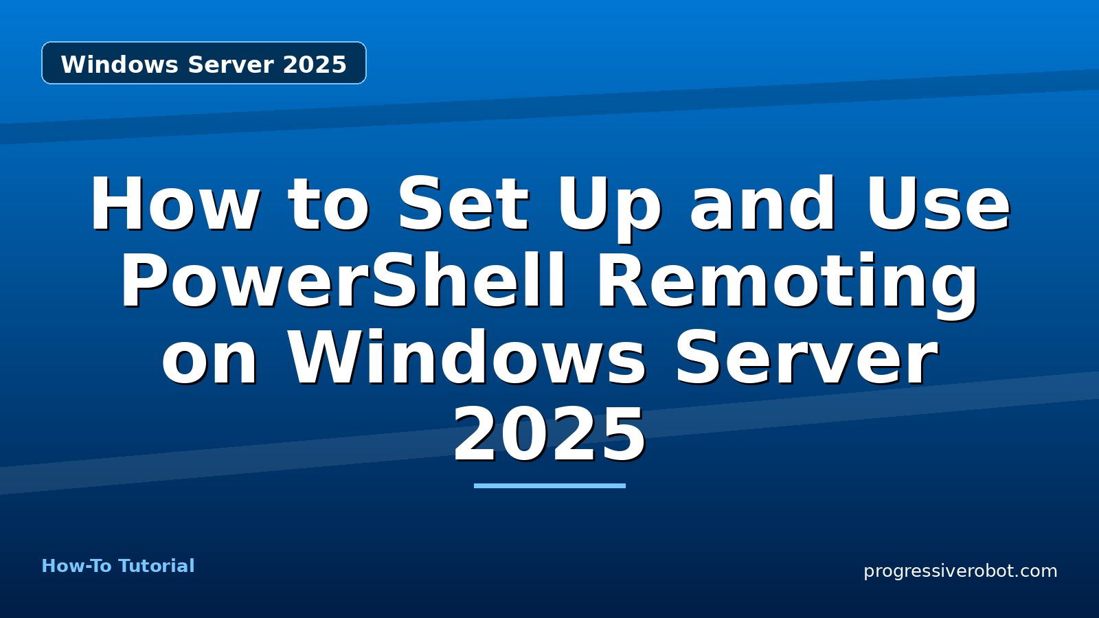 How to Set Up and Use PowerShell Remoting on Windows Server 2025 — step-by-step Windows Server 2025 tutorial on Progressive Robot