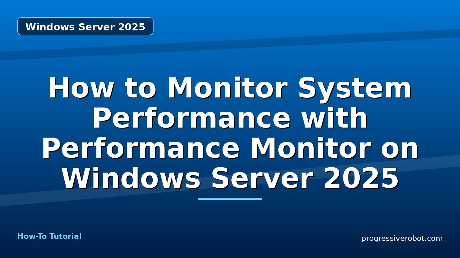 How to Monitor System Performance with Performance Monitor on Windows Server 2025 — step-by-step Windows Server 2025 tutorial on Progressive Robot