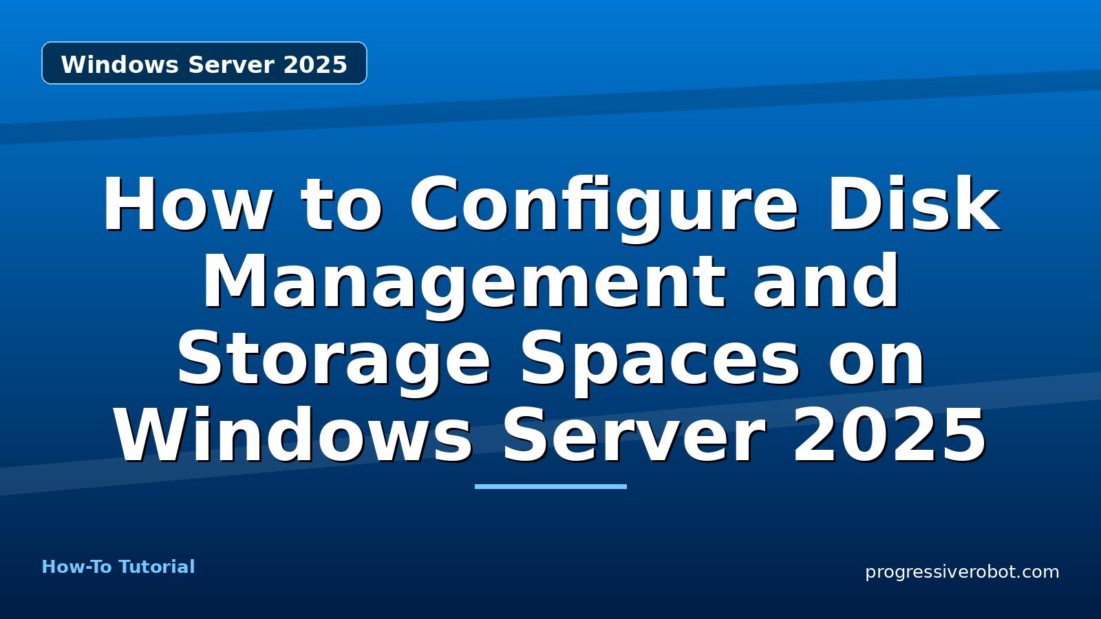 How to Configure Disk Management and Storage Spaces on Windows Server 2025 — step-by-step Windows Server 2025 tutorial on Progressive Robot