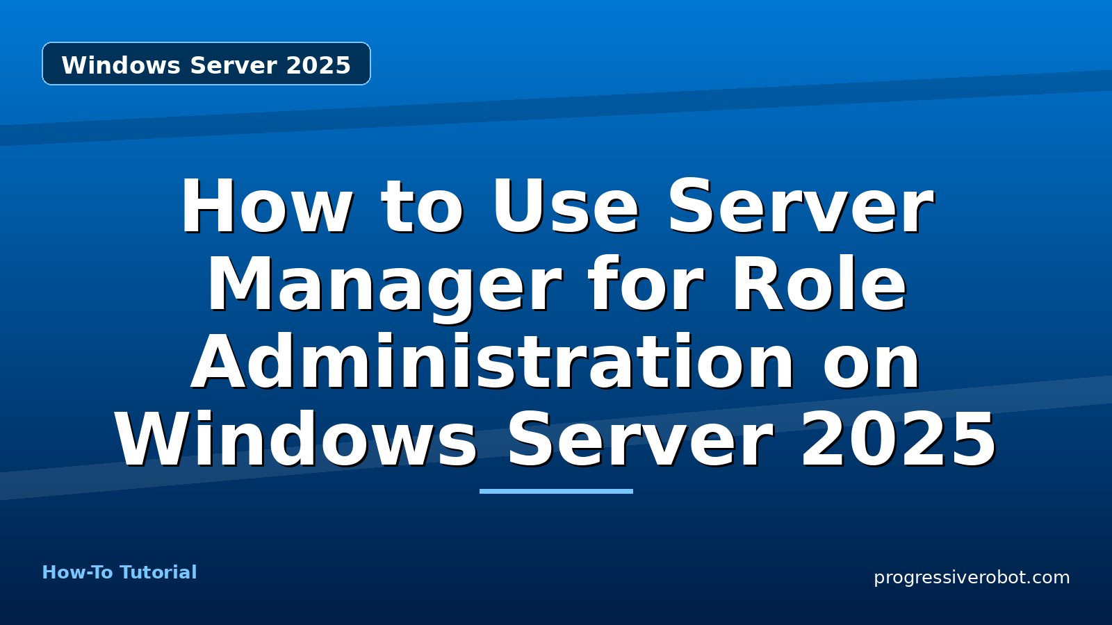 How to Use Server Manager for Role Administration on Windows Server 2025 — step-by-step Windows Server 2025 tutorial on Progressive Robot