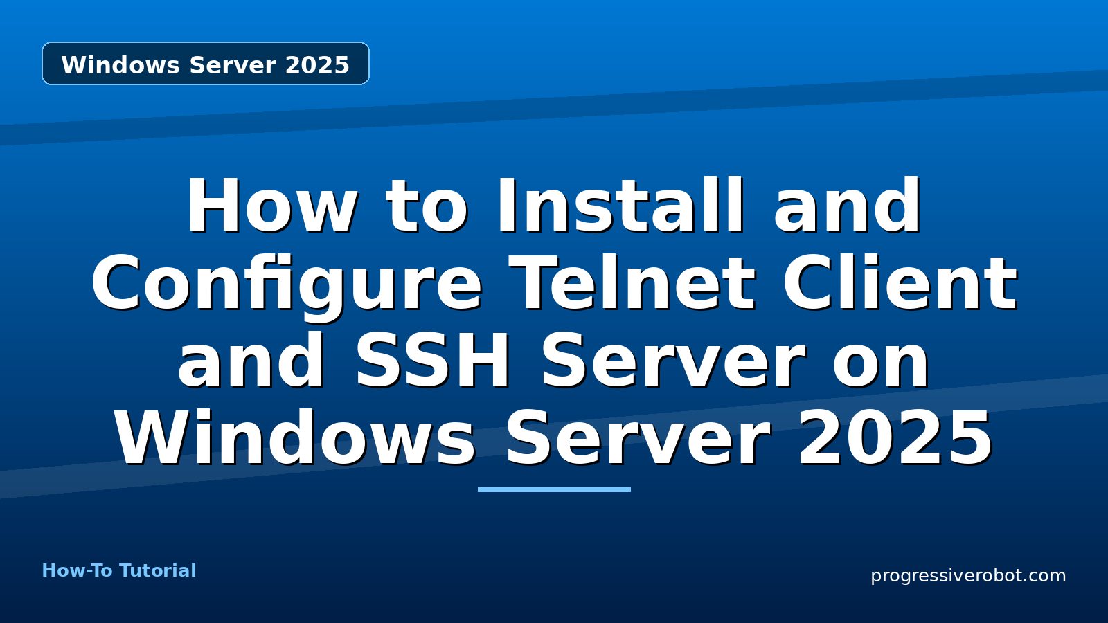 How to Install and Configure Telnet Client and SSH Server on Windows Server 2025 — step-by-step Windows Server 2025 tutorial on Progressive Robot