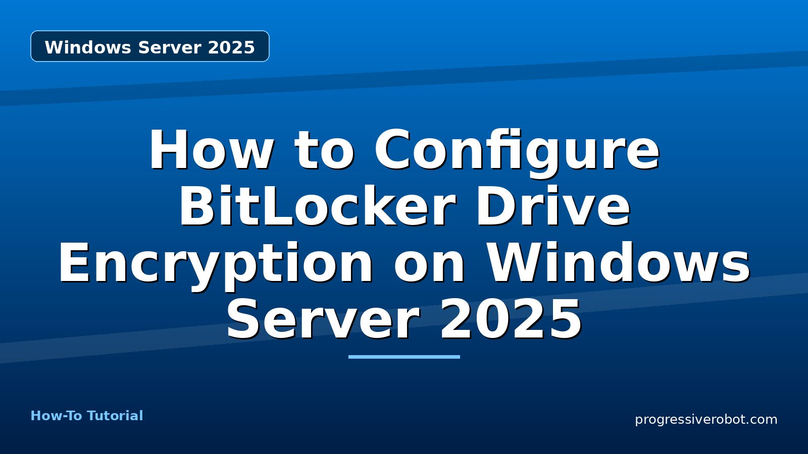 How to Configure BitLocker Drive Encryption on Windows Server 2025 — step-by-step Windows Server 2025 tutorial on Progressive Robot