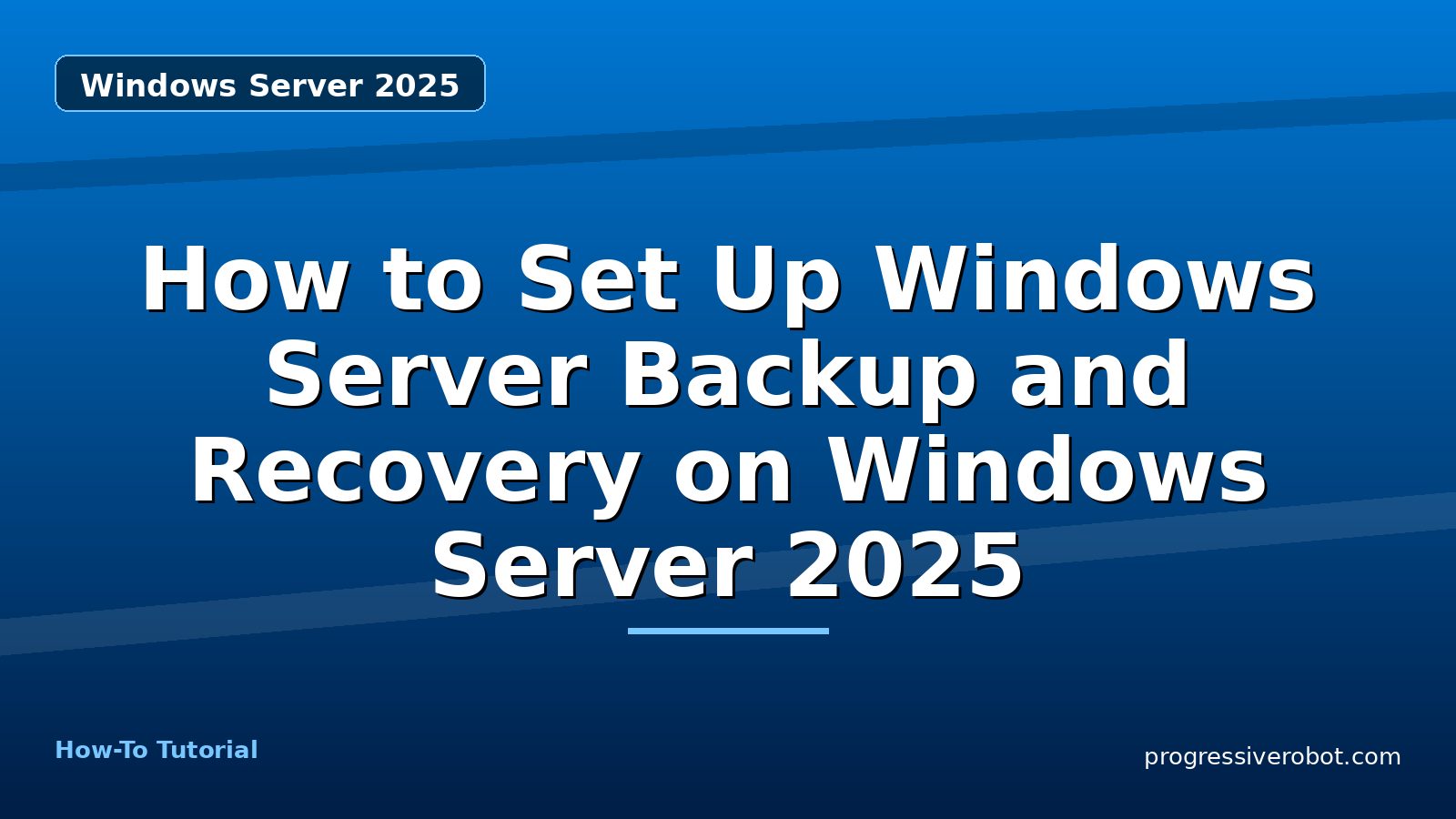 How to Set Up Windows Server Backup and Recovery on Windows Server 2025 — step-by-step Windows Server 2025 tutorial on Progressive Robot