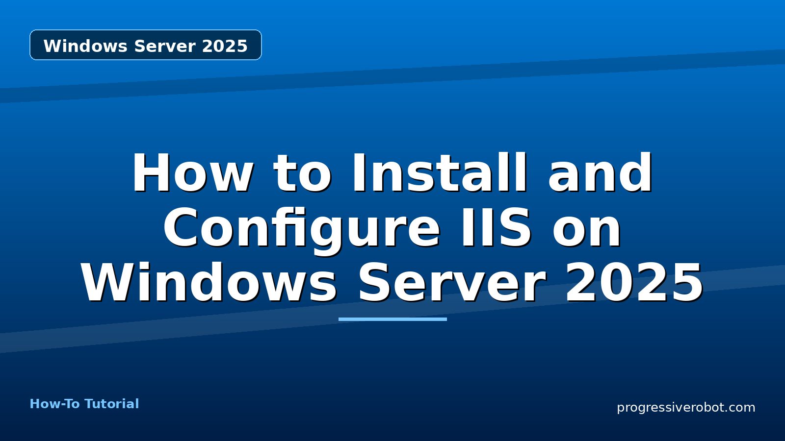 How to Install and Configure IIS on Windows Server 2025 — step-by-step Windows Server 2025 tutorial on Progressive Robot