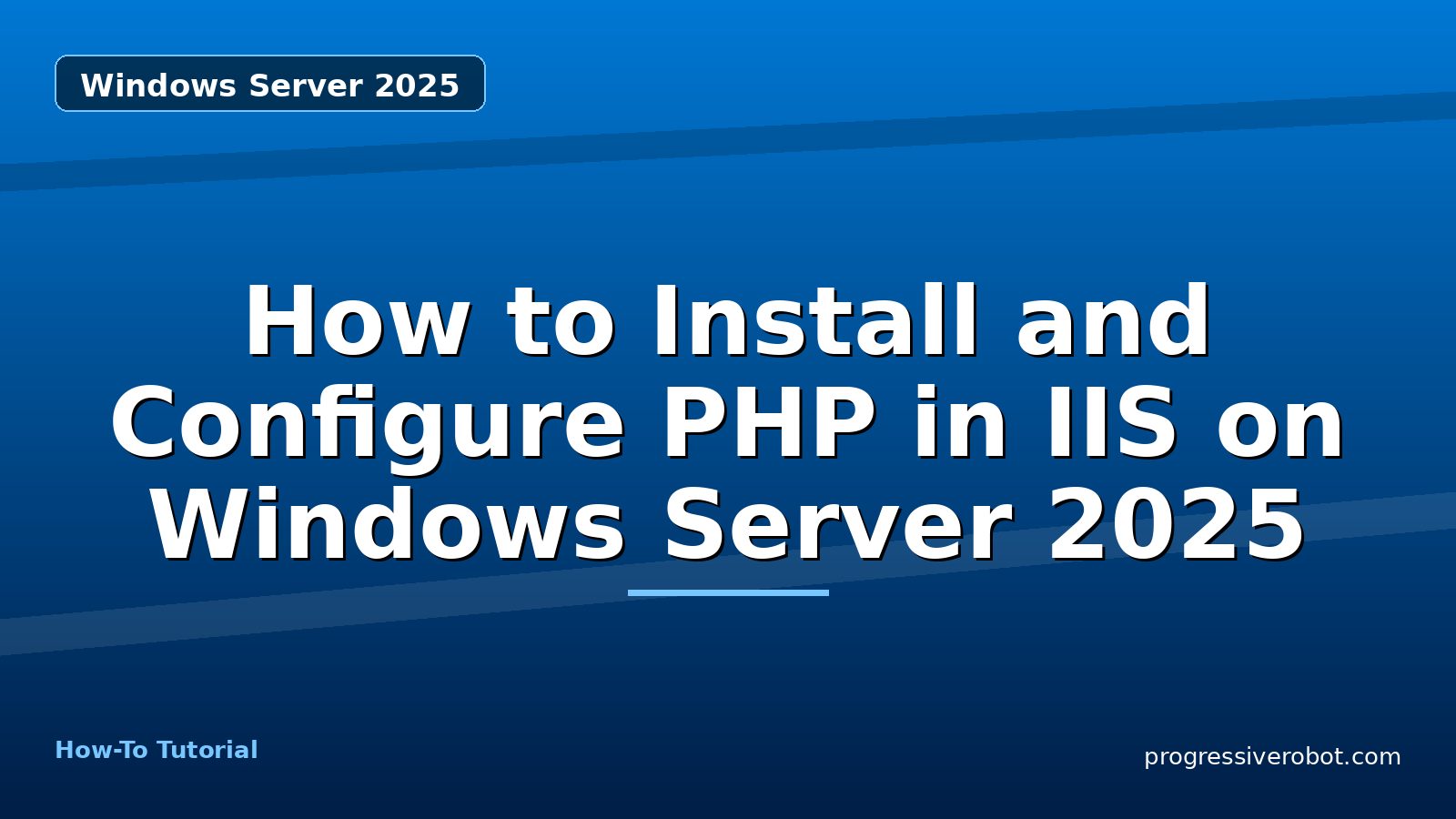 How to Install and Configure PHP in IIS on Windows Server 2025 — step-by-step Windows Server 2025 tutorial on Progressive Robot