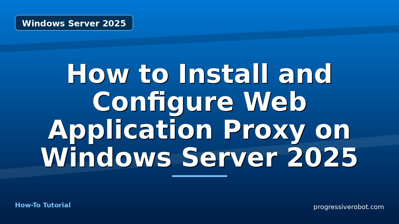 How to Install and Configure Web Application Proxy on Windows Server 2025 — step-by-step Windows Server 2025 tutorial on Progressive Robot