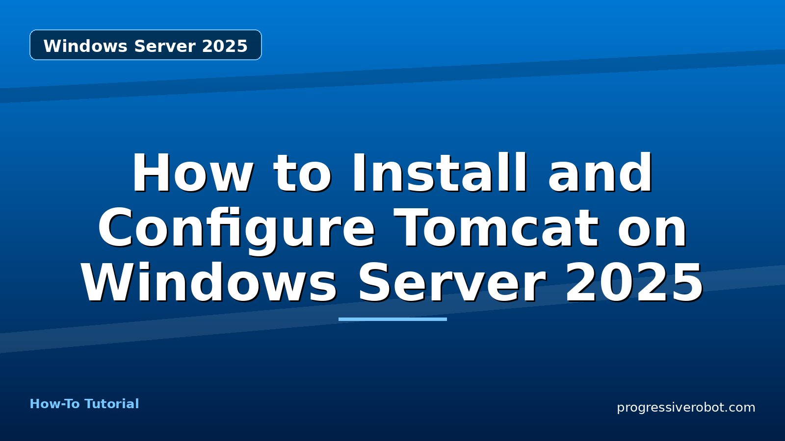 How to Install and Configure Tomcat on Windows Server 2025 — step-by-step Windows Server 2025 tutorial on Progressive Robot