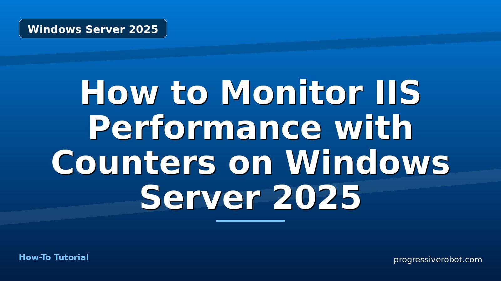How to Monitor IIS Performance with Counters on Windows Server 2025 — step-by-step Windows Server 2025 tutorial on Progressive Robot