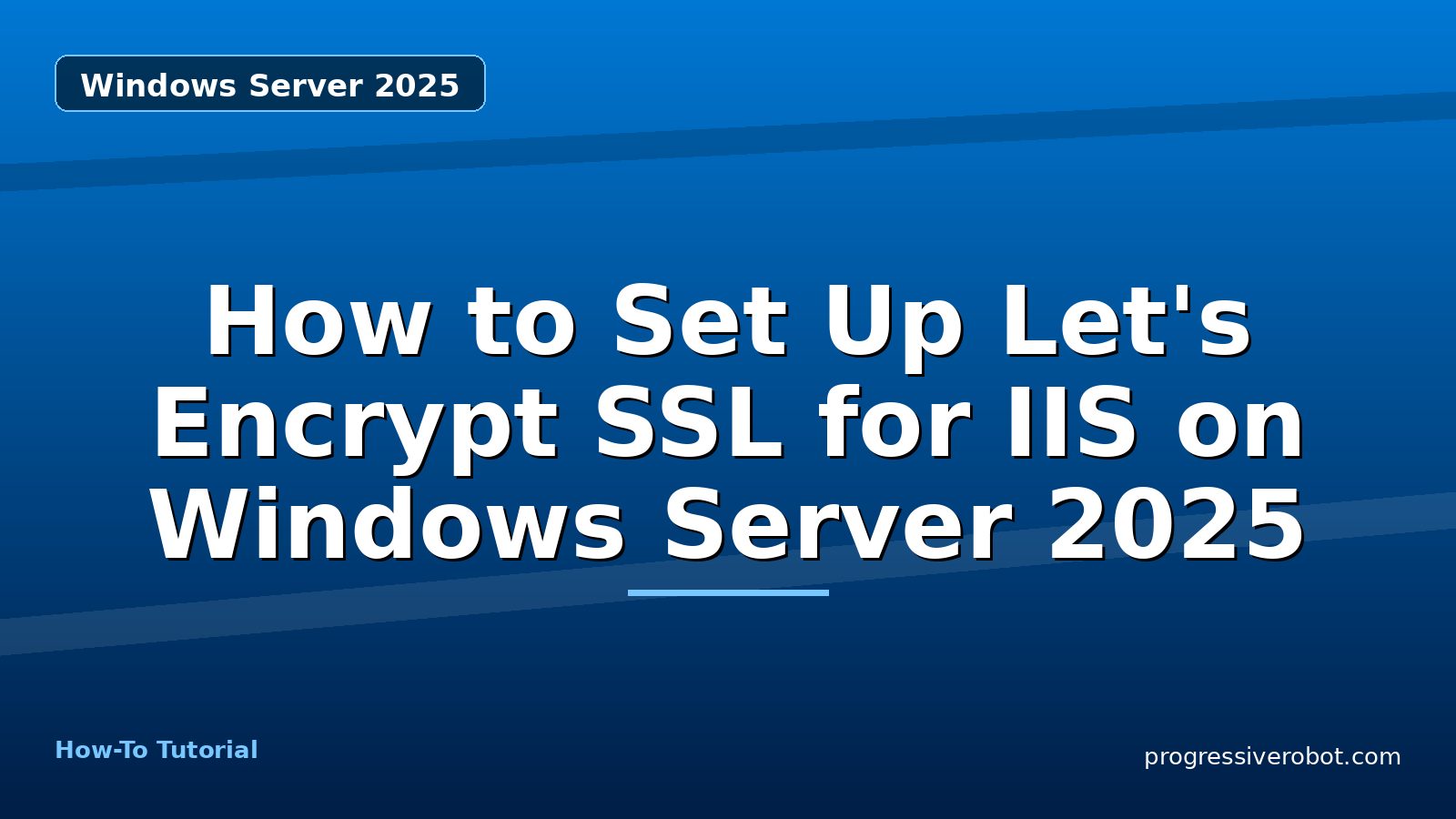 How to Set Up Let's Encrypt SSL for IIS on Windows Server 2025 — step-by-step Windows Server 2025 tutorial on Progressive Robot