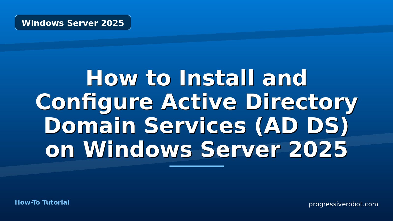 How to Install and Configure Active Directory Domain Services (AD DS) on Windows Server 2025 — Windows Server 2025 tutorial on Progressive Robot