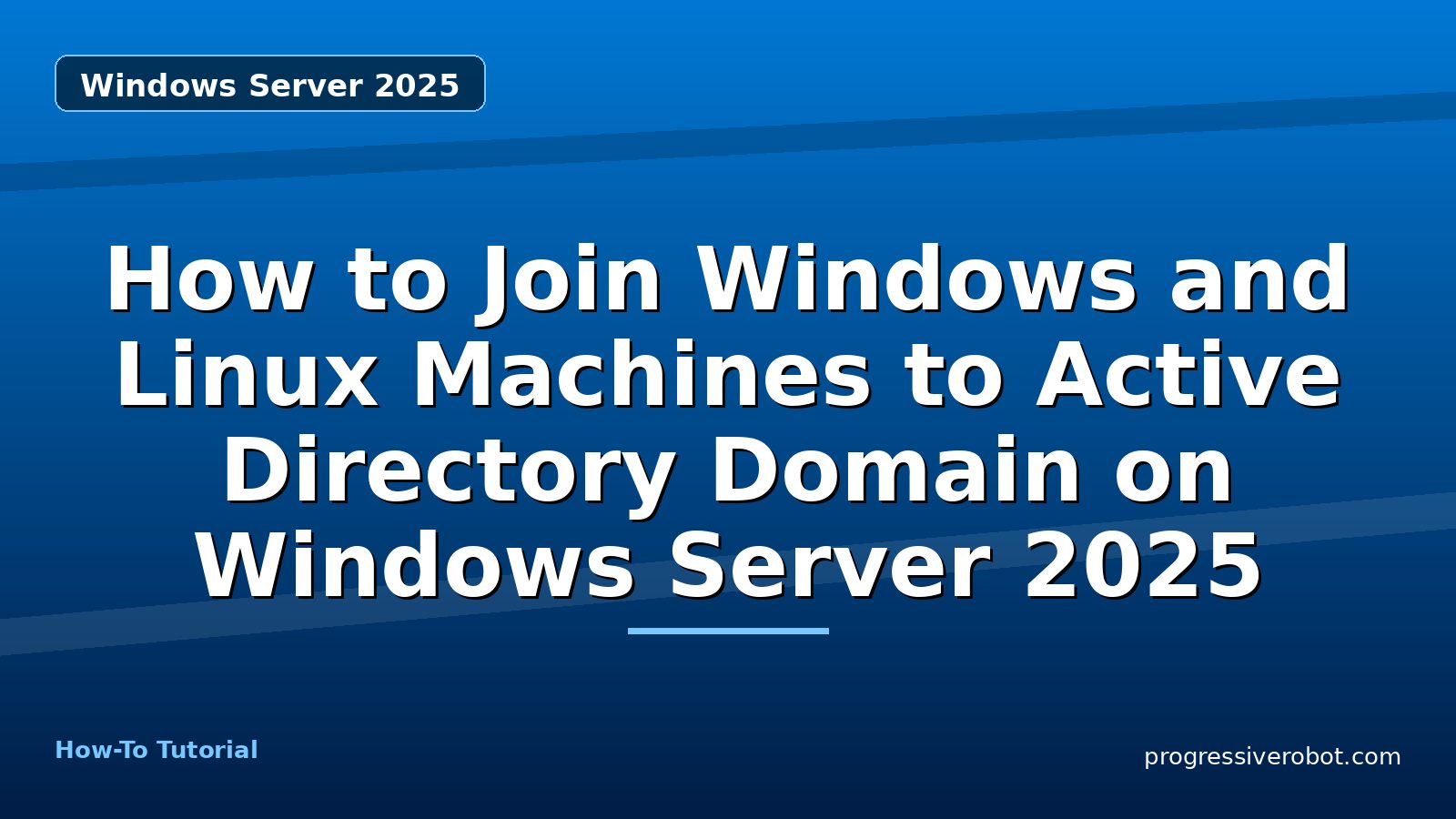 How to Join Windows and Linux Machines to Active Directory Domain on Windows Server 2025 — step-by-step Windows Server 2025 tutorial on Progressive Robot