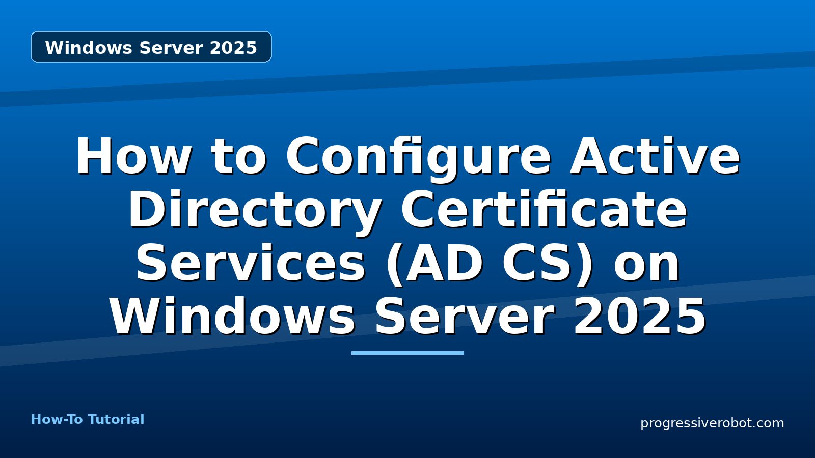 How to Configure Active Directory Certificate Services (AD CS) on Windows Server 2025 — step-by-step Windows Server 2025 tutorial on Progressive Robot