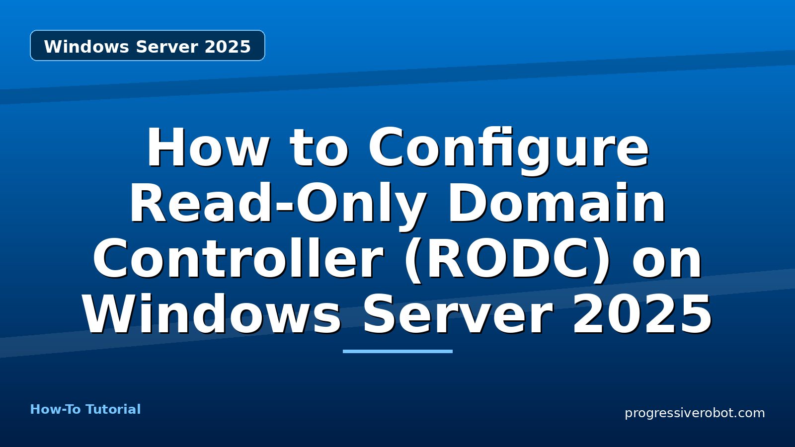 How to Configure Read-Only Domain Controller (RODC) on Windows Server 2025 — step-by-step Windows Server 2025 tutorial on Progressive Robot