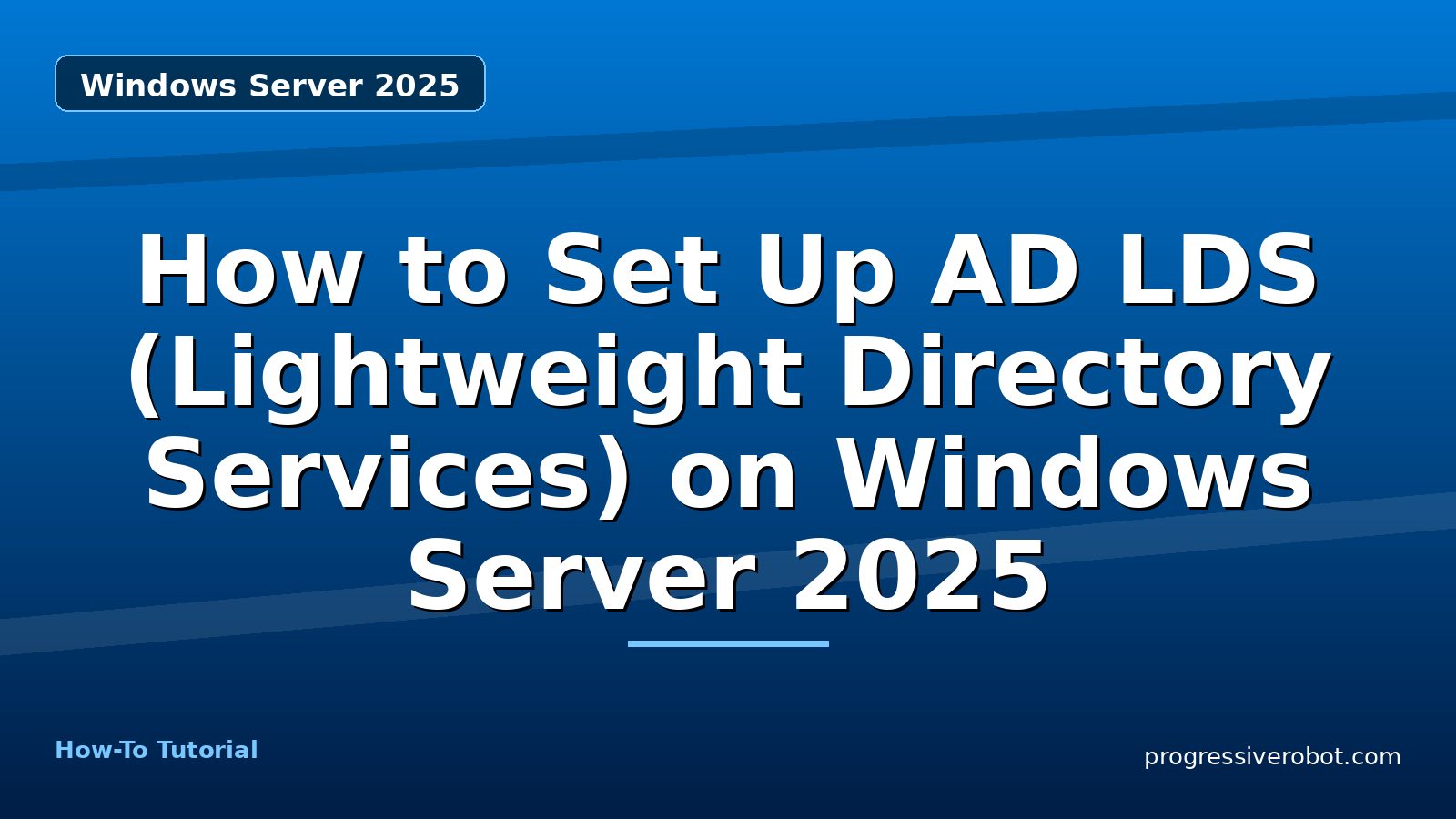 How to Set Up AD LDS (Lightweight Directory Services) on Windows Server 2025 — step-by-step Windows Server 2025 tutorial on Progressive Robot