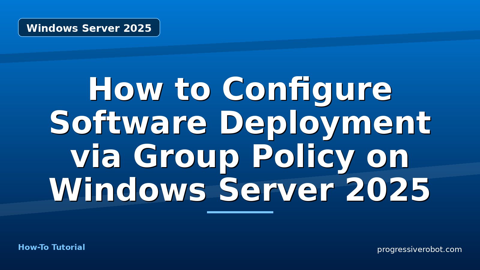 How to Configure Software Deployment via Group Policy on Windows Server 2025 — step-by-step Windows Server 2025 tutorial on Progressive Robot