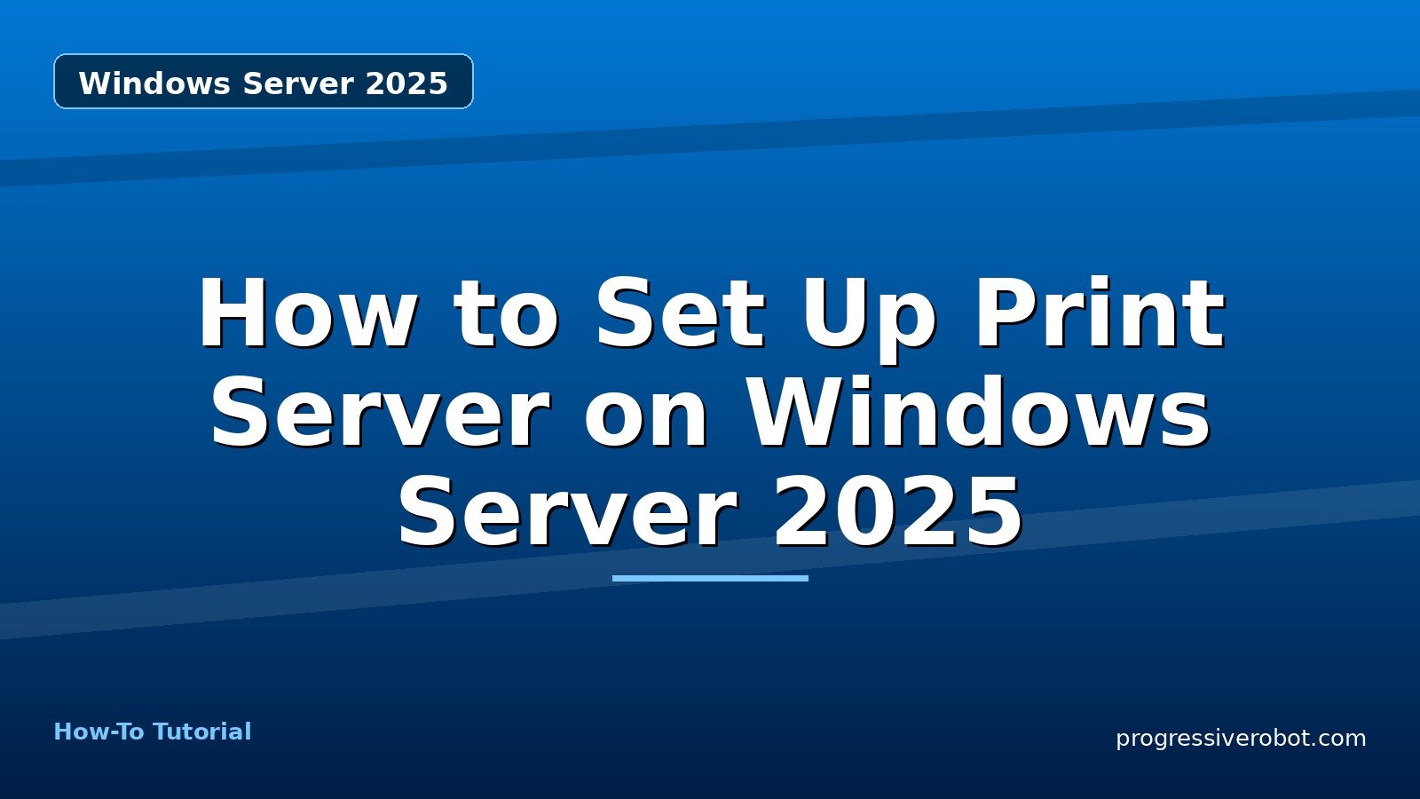 How to Set Up Print Server on Windows Server 2025 — step-by-step Windows Server 2025 tutorial on Progressive Robot