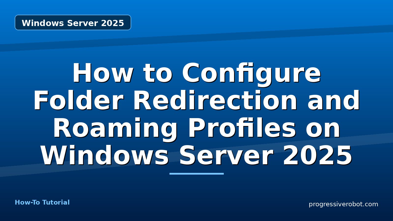 How to Configure Folder Redirection and Roaming Profiles on Windows Server 2025 — step-by-step Windows Server 2025 tutorial on Progressive Robot