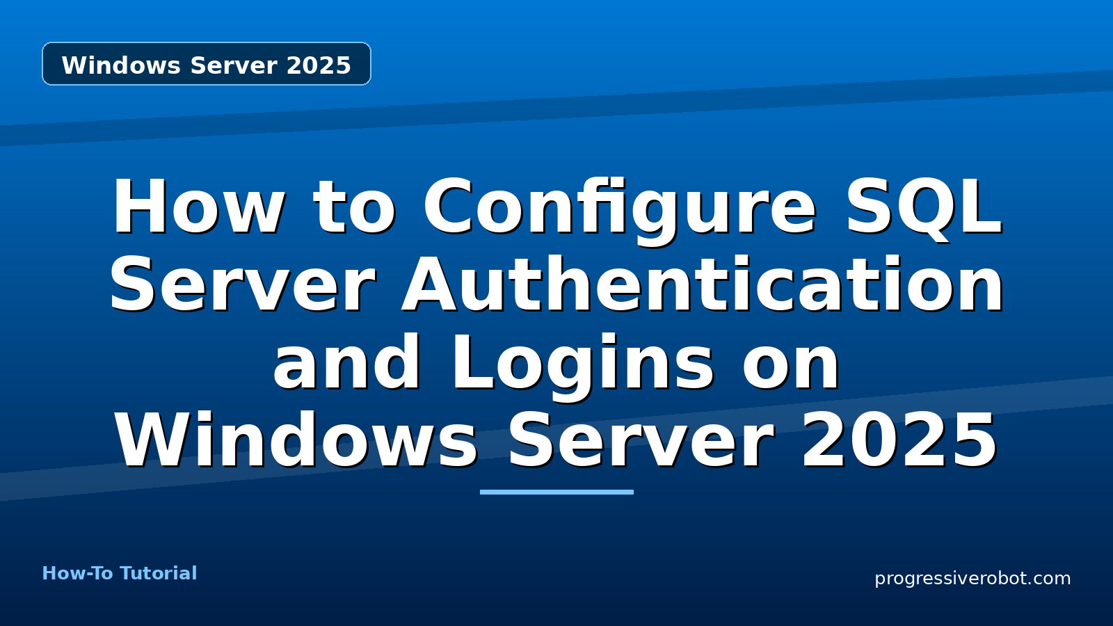 How to Configure SQL Server Authentication and Logins on Windows Server 2025 — step-by-step Windows Server 2025 tutorial on Progressive Robot
