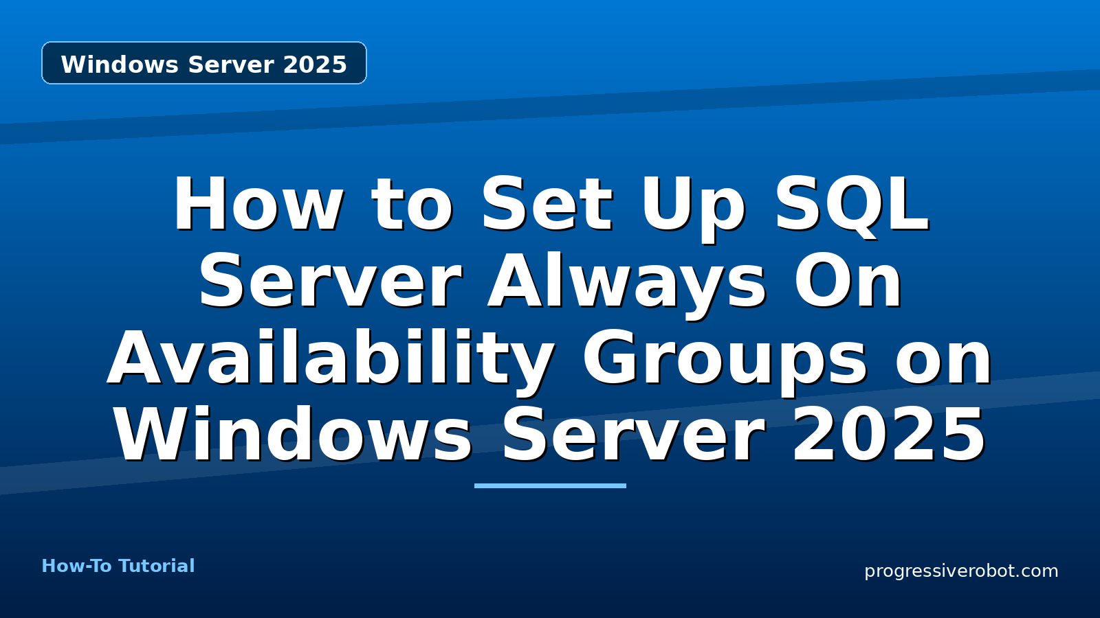 How to Set Up SQL Server Always On Availability Groups on Windows Server 2025 — step-by-step Windows Server 2025 tutorial on Progressive Robot