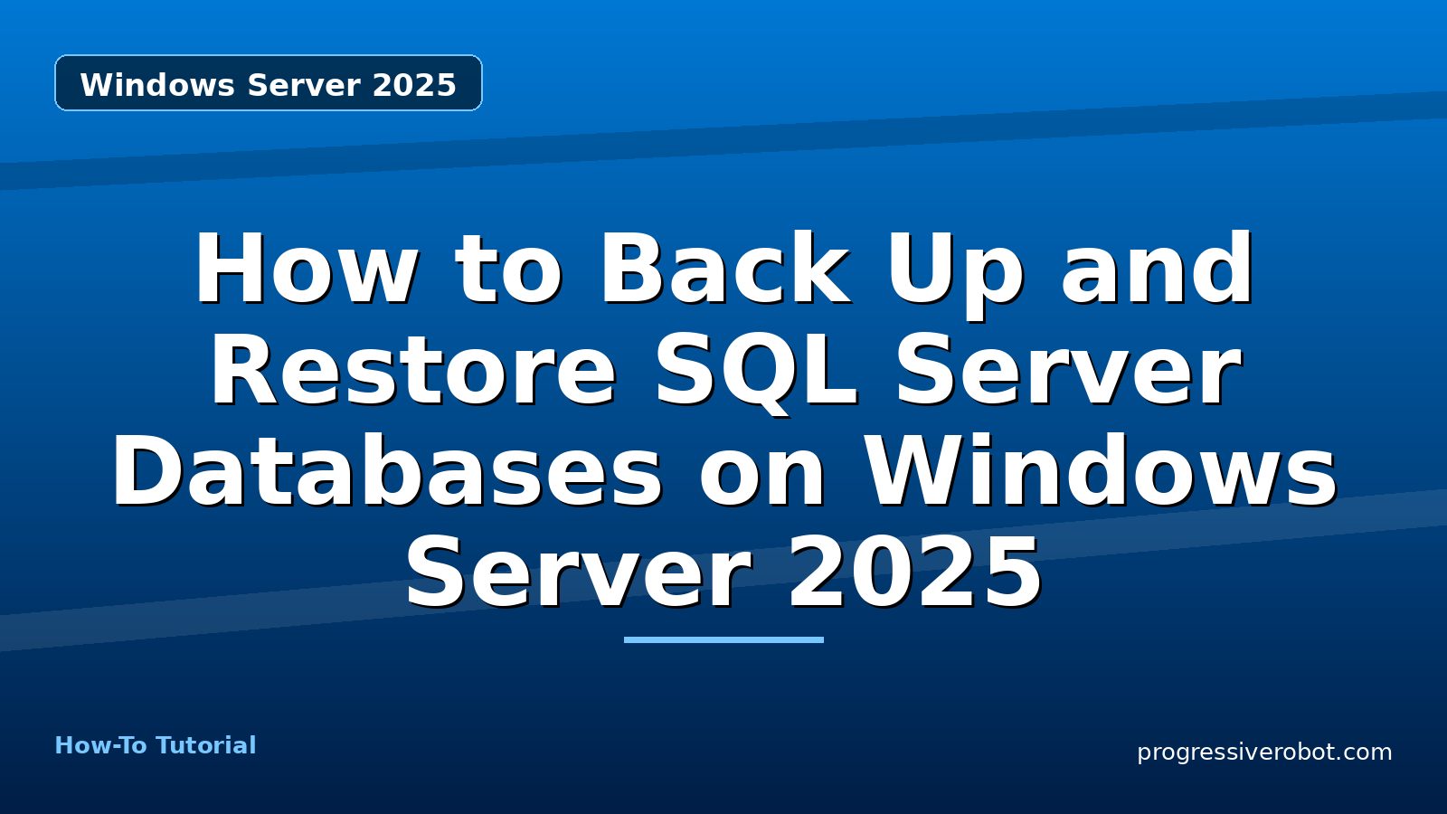 How to Back Up and Restore SQL Server Databases on Windows Server 2025 — step-by-step Windows Server 2025 tutorial on Progressive Robot