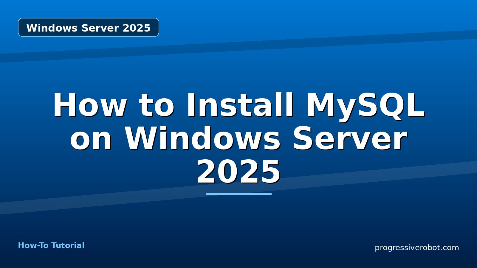 How to Install MySQL on Windows Server 2025 — step-by-step Windows Server 2025 tutorial on Progressive Robot
