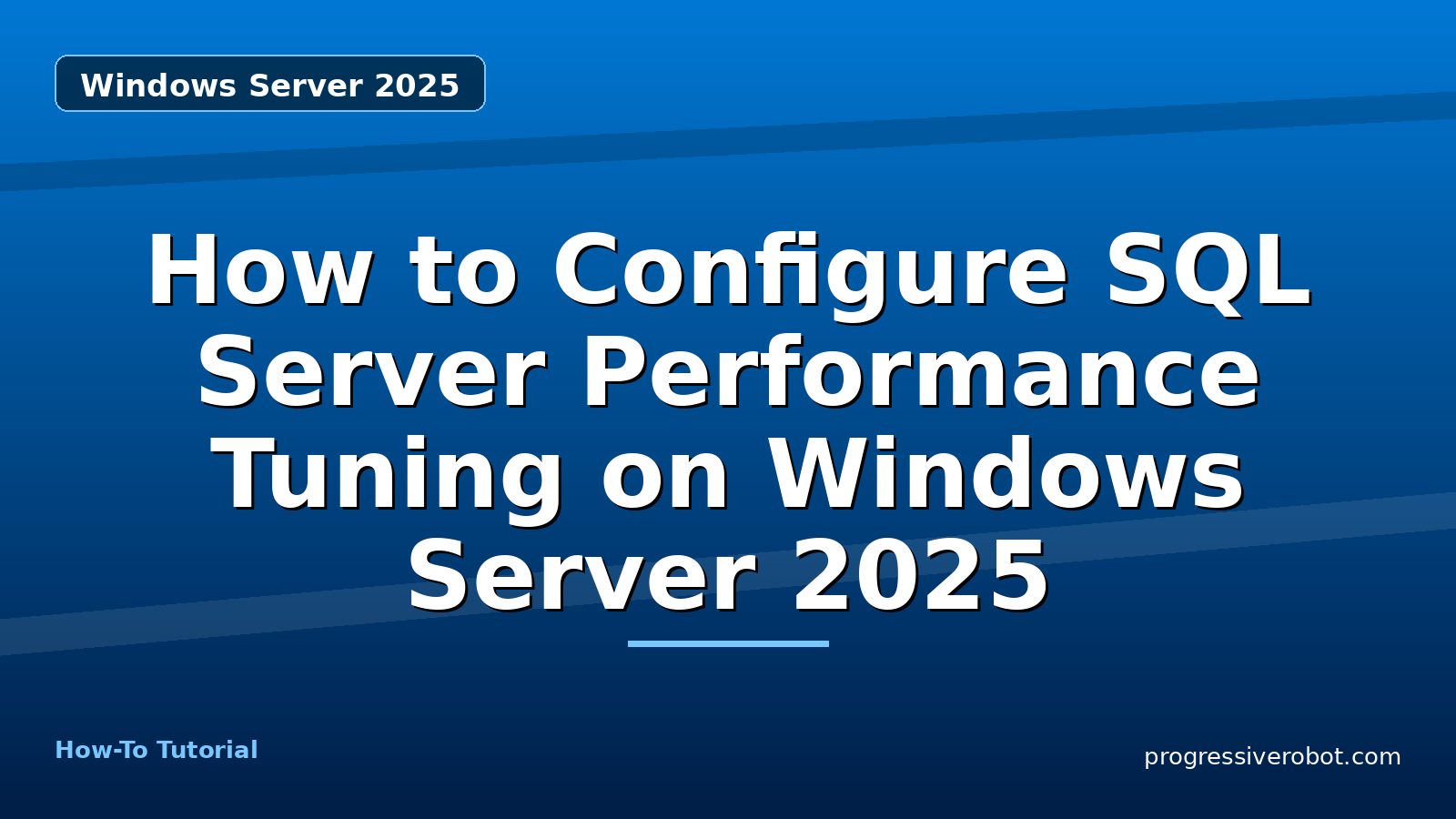 How to Configure SQL Server Performance Tuning on Windows Server 2025 — step-by-step Windows Server 2025 tutorial on Progressive Robot