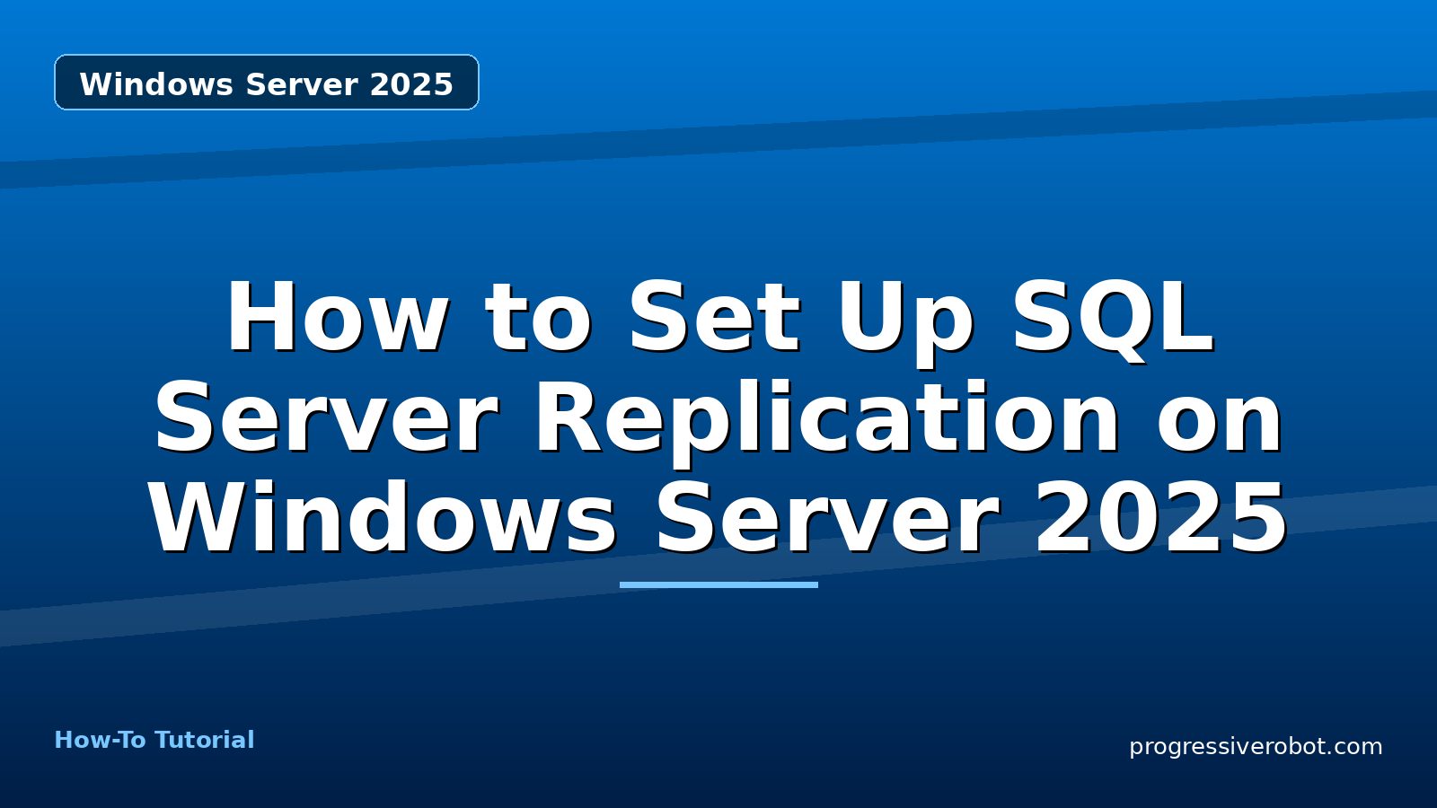 How to Set Up SQL Server Replication on Windows Server 2025 — step-by-step Windows Server 2025 tutorial on Progressive Robot