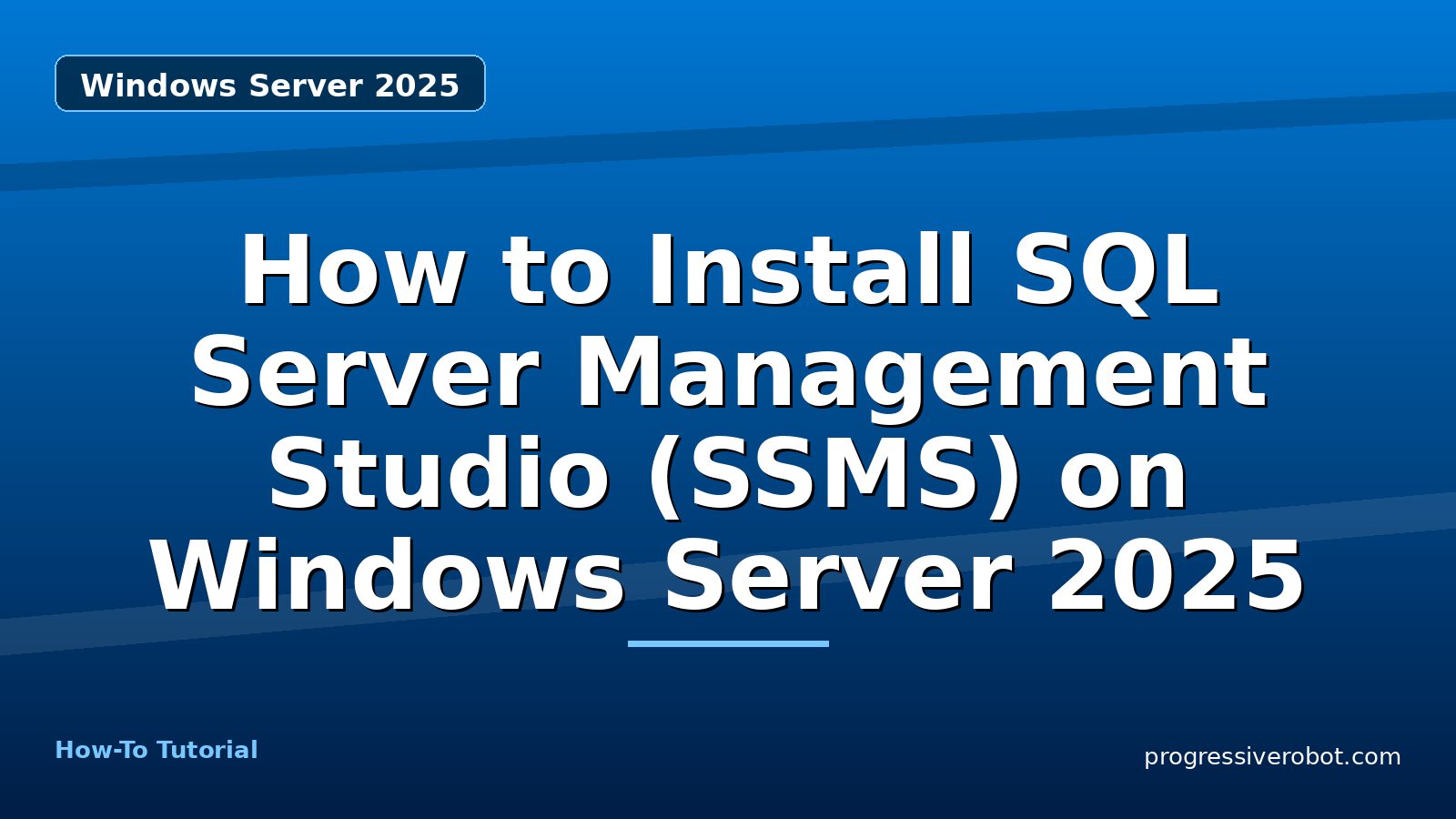 How to Install SQL Server Management Studio (SSMS) on Windows Server 2025 — step-by-step Windows Server 2025 tutorial on Progressive Robot