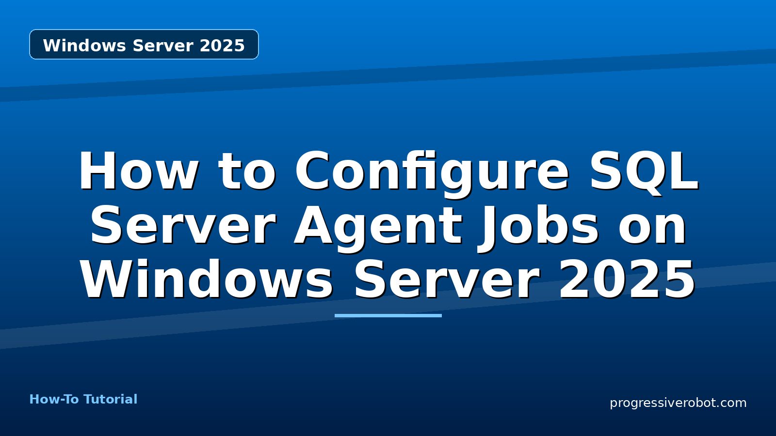How to Configure SQL Server Agent Jobs on Windows Server 2025 — step-by-step Windows Server 2025 tutorial on Progressive Robot