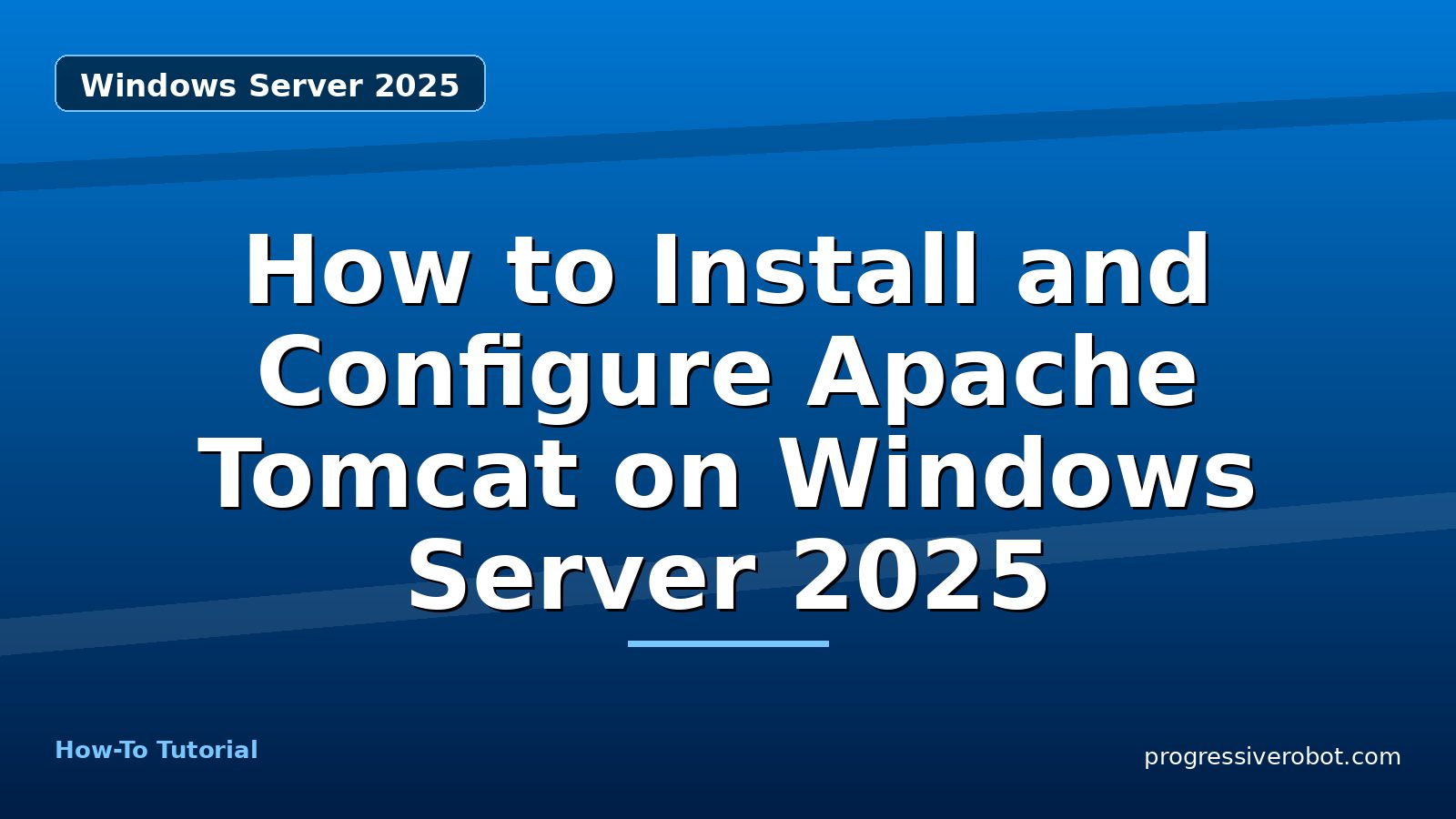 How to Install and Configure Apache Tomcat on Windows Server 2025 — step-by-step Windows Server 2025 tutorial on Progressive Robot