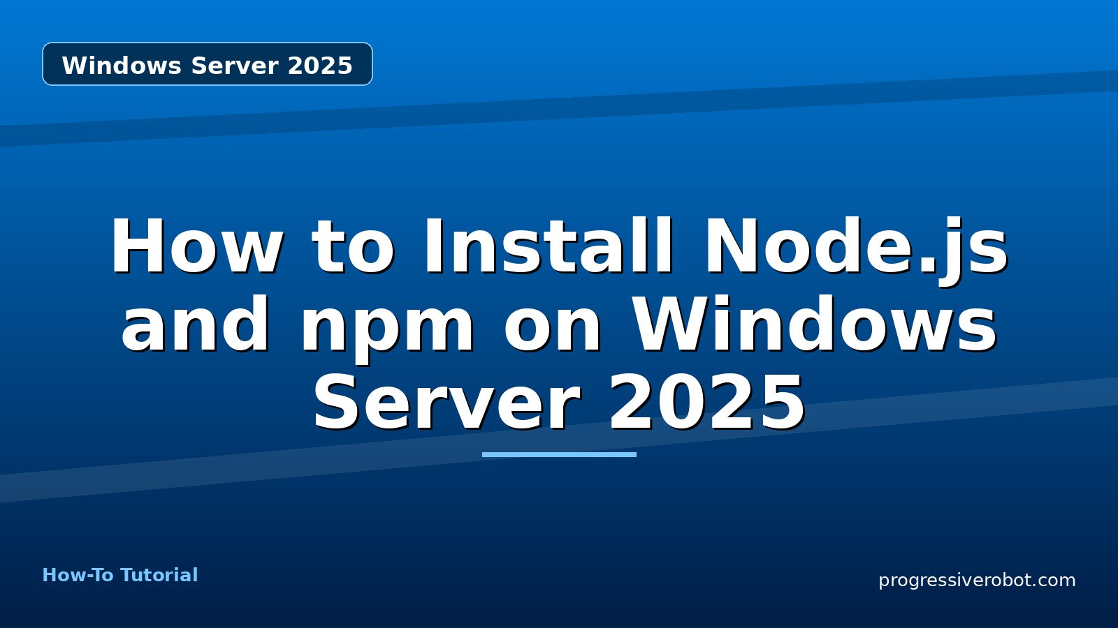 How to Install Node.js and npm on Windows Server 2025 — step-by-step Windows Server 2025 tutorial on Progressive Robot