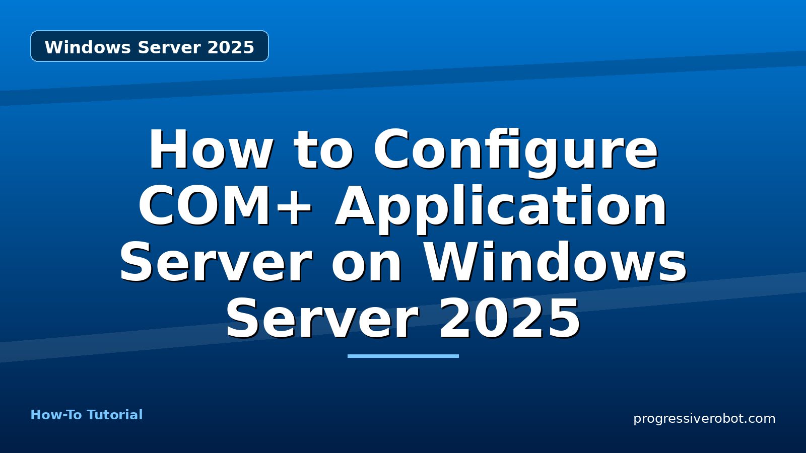 How to Configure COM+ Application Server on Windows Server 2025 — step-by-step Windows Server 2025 tutorial on Progressive Robot