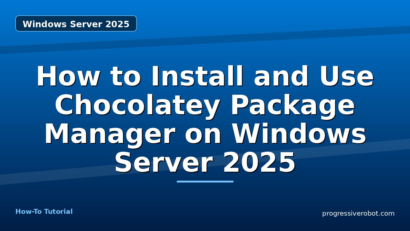 How to Install and Use Chocolatey Package Manager on Windows Server 2025 — step-by-step Windows Server 2025 tutorial on Progressive Robot