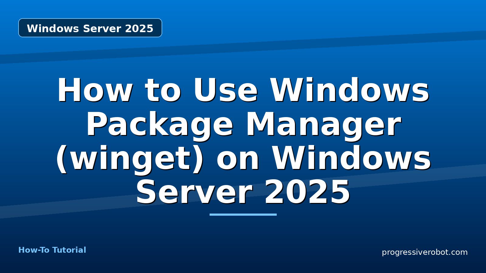 How to Use Windows Package Manager (winget) on Windows Server 2025 — step-by-step Windows Server 2025 tutorial on Progressive Robot