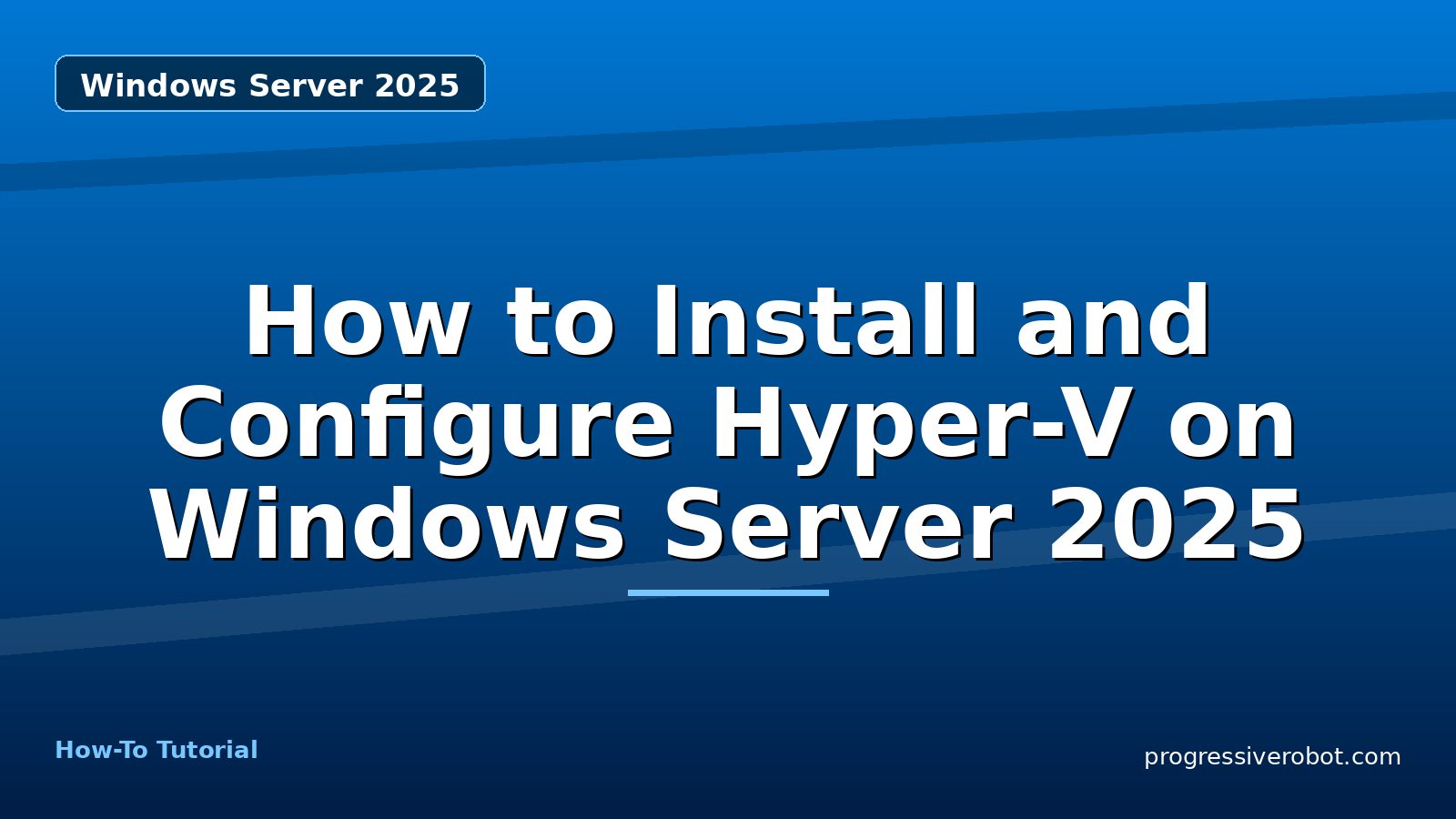 How to Install and Configure Hyper-V on Windows Server 2025 — step-by-step Windows Server 2025 tutorial on Progressive Robot